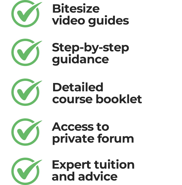 Bitesize video guides, step-by-step guidance, detailed course booklet, private forum, expert tuition and advice