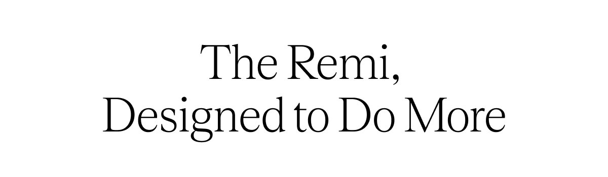 The Remi Designed to Do More