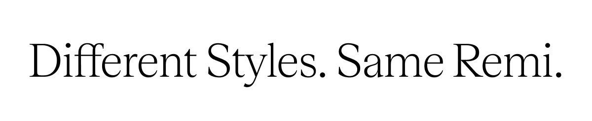 Different Styles. Same Remi.