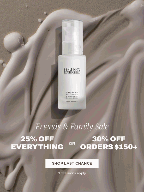 Friends and Family skincare sale email from Colleen Rothschild Beauty featuring 25% off everything or 30% off orders over $150, highlighting a curated routine organized by skincare categories to help customers build a complete regimen, including cleansers like Radiant Cleansing Balm and Balancing Gel Cleanser for removing makeup and refreshing skin, exfoliators such as Dual Enzyme Polish and Mandelic Acid Radiance Serum to smooth texture and boost radiance, moisturizers including Extreme Recovery Cream, Sheer Renewal Cream, and Moisture Veil Silk Emulsion for deep hydration and barrier support, targeted serums like Retinol Supreme Night Oil, Hyaluronic Serum, and Vitamin C Brightening Serum for anti-aging, hydration, and brightening benefits, and masks like Honey Nectar Radiance Mask for weekly treatment and glow, all positioned as essential steps in a results-driven skincare routine with limited-time savings encouraging customers to shop their full routine before the sale ends