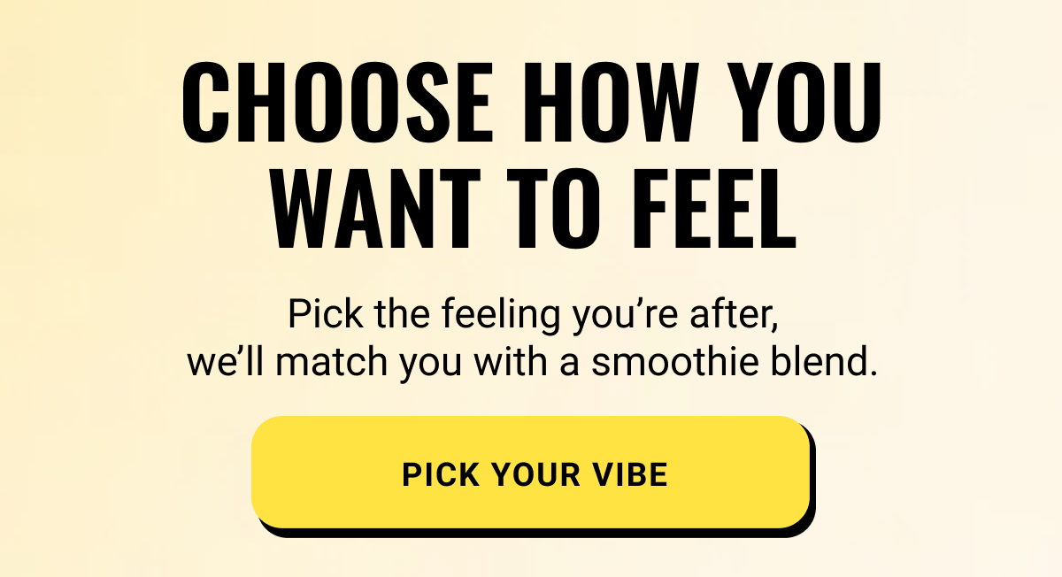 Choose how you want to feel - we'll match you with a smoothie blend