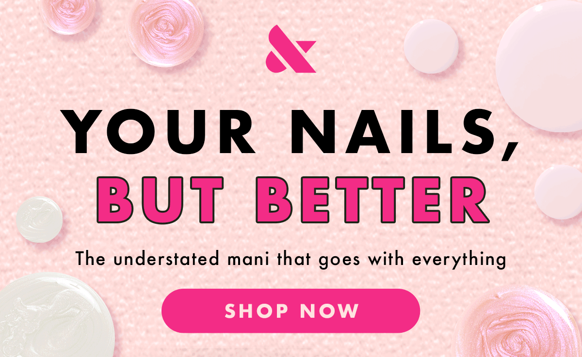 your nails but better. shop now.