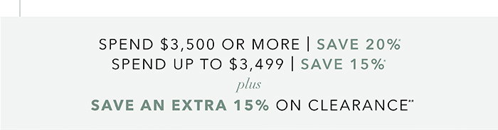 Spend $3,500 or more save 20%* | Spend up to $3,499 save 15%*
