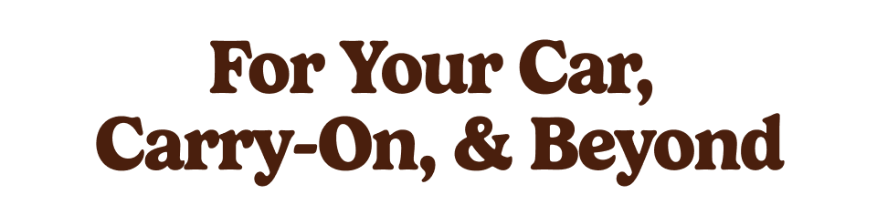 For Your Car,  Carry-On, & Beyond