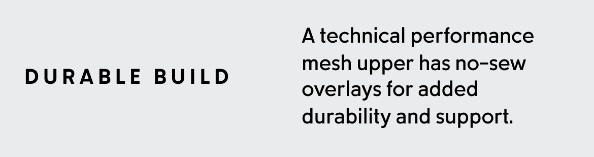 A technical performance mesh upper has no-sew overlays for added durability and support.