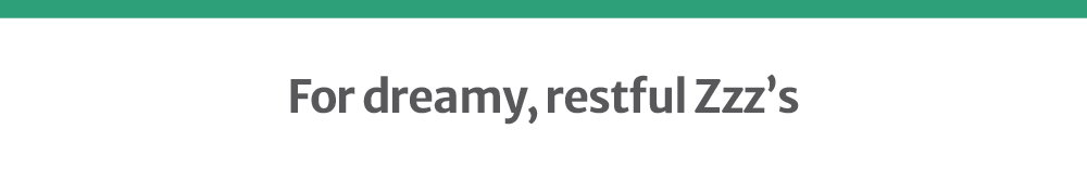 For dreamy, restful Zzz's