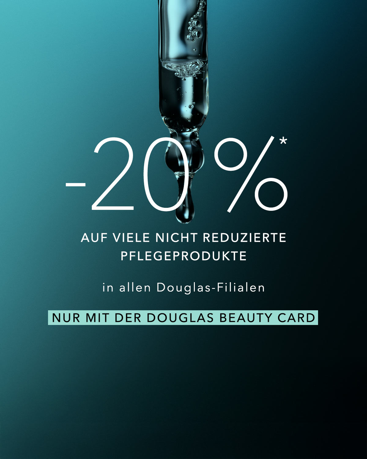 Tropfende Pipette vor dunkelgrünem Hintergrund mit Text „-20 % auf viele nicht reduzierte Pflegeprodukte – nur mit der Douglas Beauty Card“.