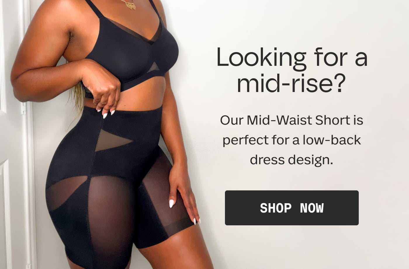 Looking for a mid-rise? | Our Mid-Waist Short is perfect for a low-back dress design. | SHOP NOW