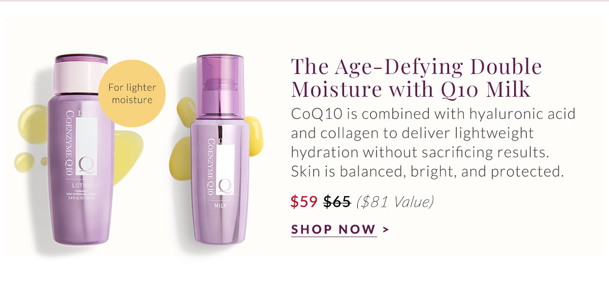 Age-Defying Double Moisture with Q10 Milk for balanced and bright skin