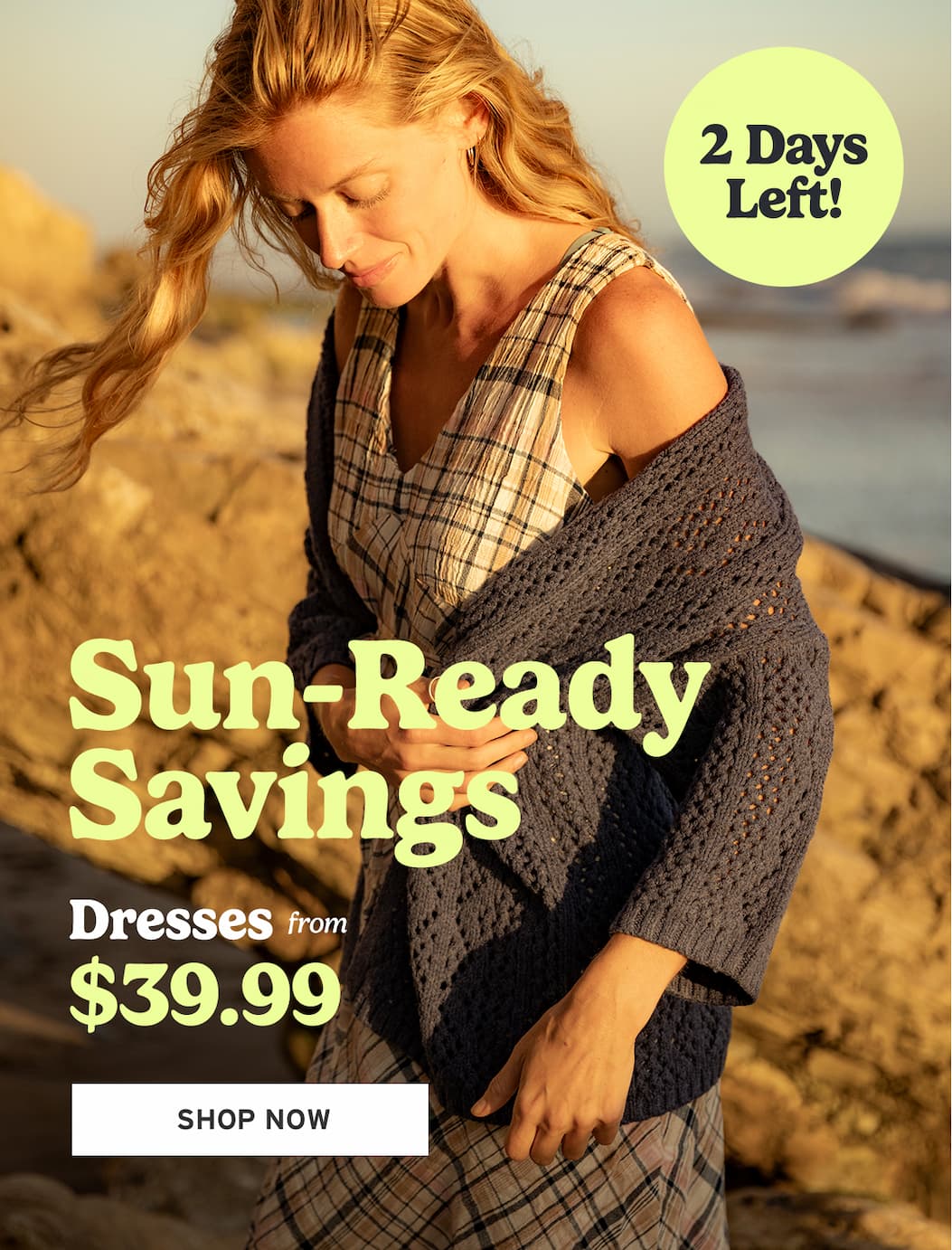 Sun-Ready Savings. Dresses from $39.99