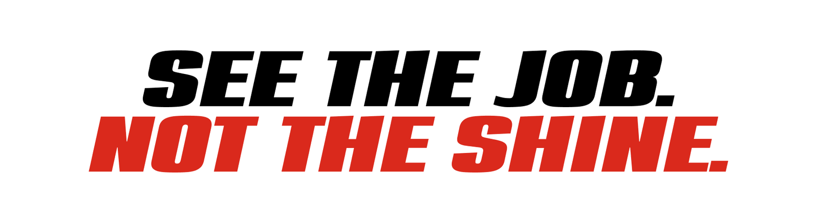 See The Job. Not The Shine.