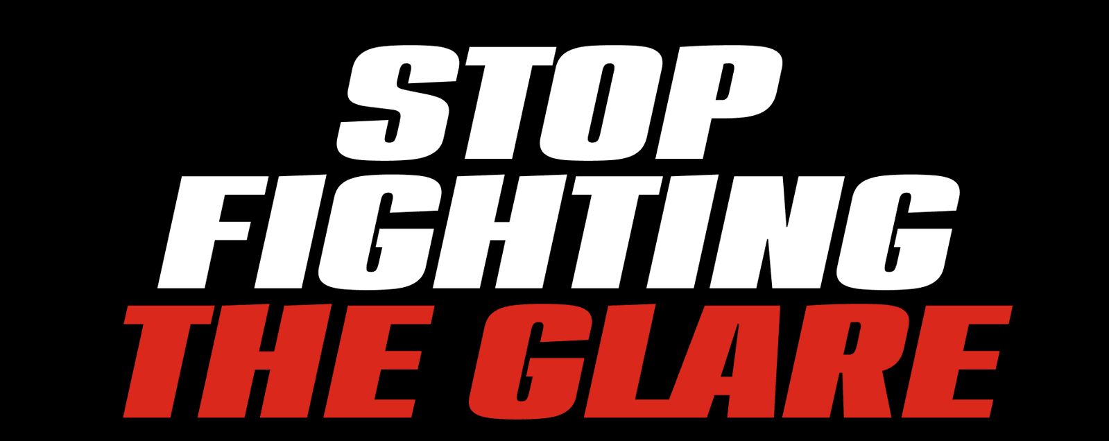 Stop Fighting The Glare