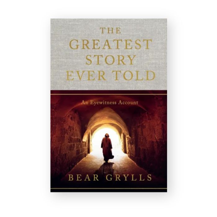 The Greatest Story Ever Told An Eyewitness Account by Bear Grylls