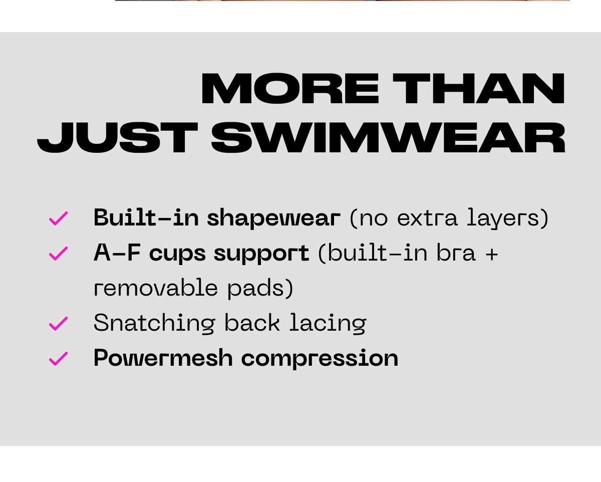 More than just swimwear: built-in shapewear, A–F cups support, snatching back lacing, powermesh compression.