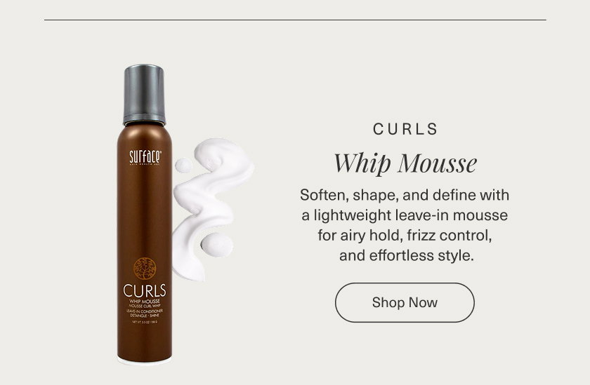   CURLS WHIP MOUSSE  LEAVE-IN CONDITIONER [Product Image] Soften, shape, and define with a lightweight leave-in mousse for airy hold, frizz control, and effortless style. SHOP NOW