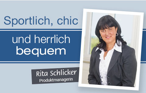 Sportlich, chic und herrlich bequem. Rita Schlicker, Produktmanagerin. 