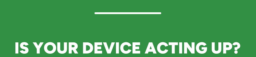 Is your device acting up?