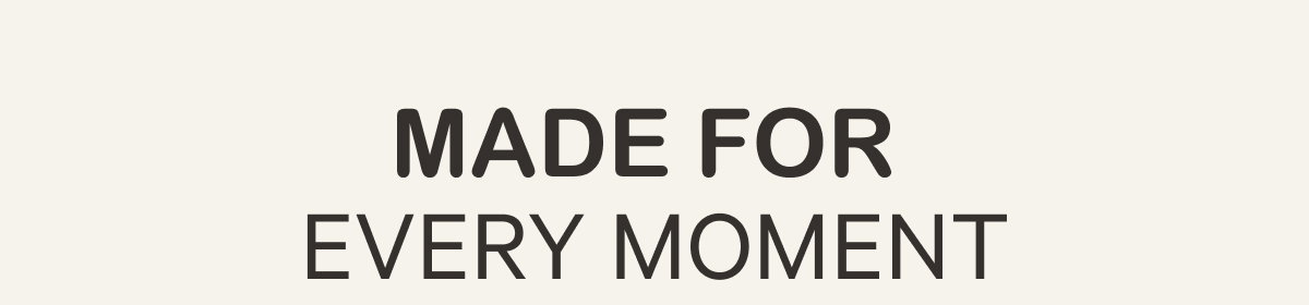 Made For Every Moment