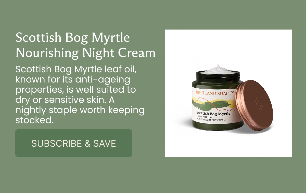 Scottish Bog Myrtle Nourishing Night Cream Scottish Bog Myrtle leaf oil, known for its anti-ageing properties, is well suited to dry or sensitive skin. A nightly staple worth keeping stocked.  [SUBSCRIBE & SAVE]