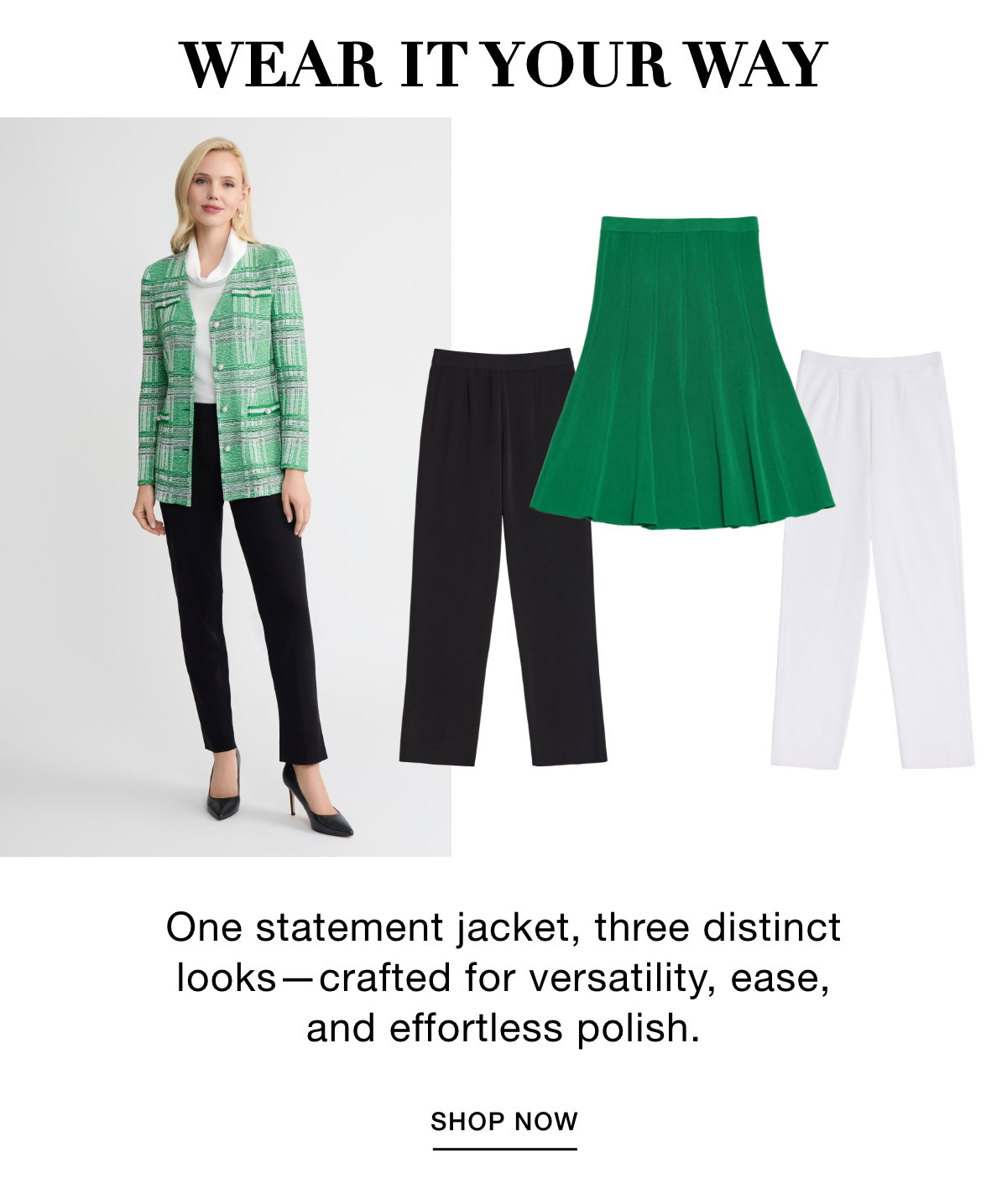 WEAR IT YOUR WAY - One statement jacket, three distinct looks—crafted for versatility, ease, and effortless polish. SHOP NOW >>