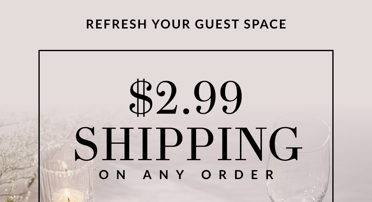 Refresh Your Guest Space $2.99 shipping on any order Use Code: 05682219