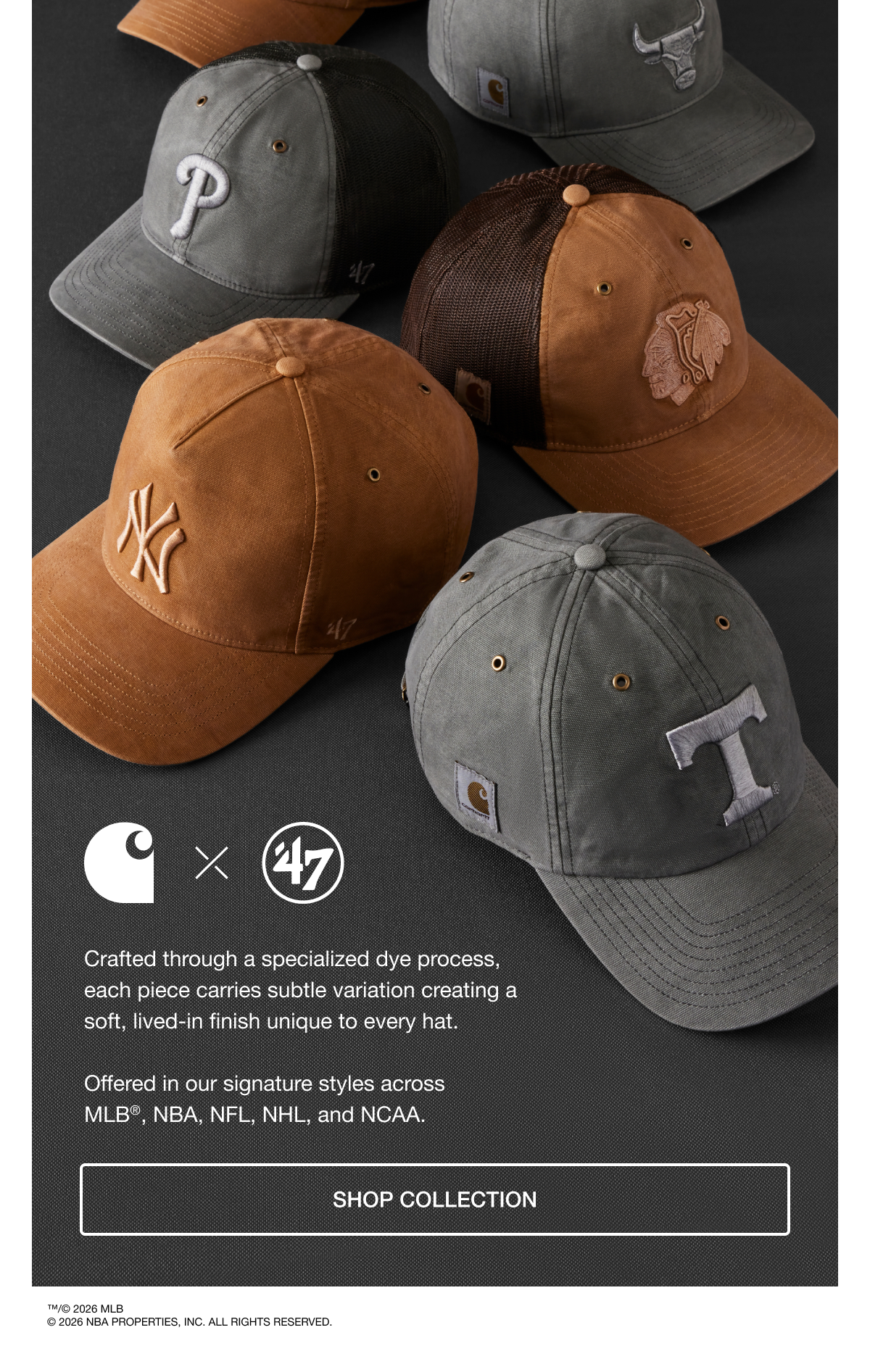 Crafted through a specialized dye process, each piece carries subtle variation creating a soft, lived-in finish unique to every hat. Offered in our signature styles across MLB®, NBA, NFL, NHL, and NCAA. SHOP COLLECTION