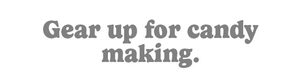 Gear up for candy making.