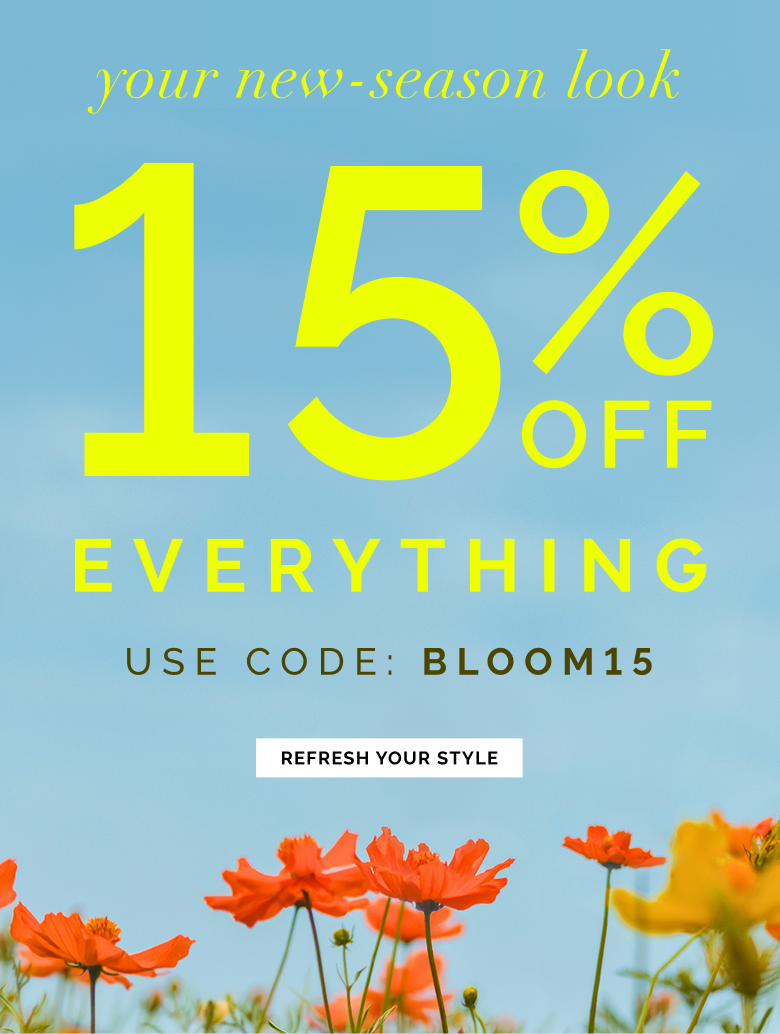 You new-season look: 15% off everything! CODE: BLOOM15