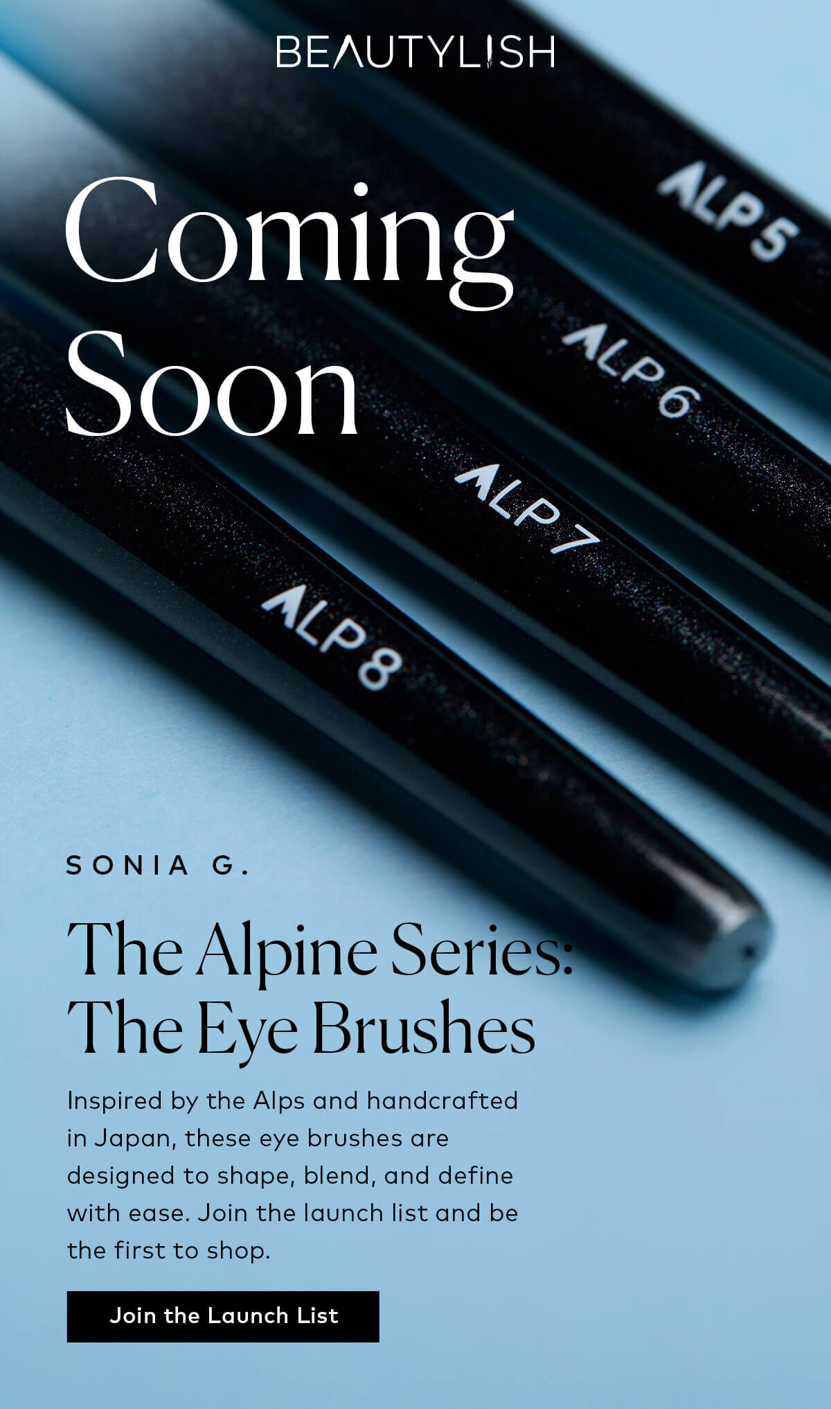 Inspired by the Alps and handcrafted in Japan, these Sonia G. eye brushes are designed to shape, blend, and define with ease. Join the launch list and be the first to shop.