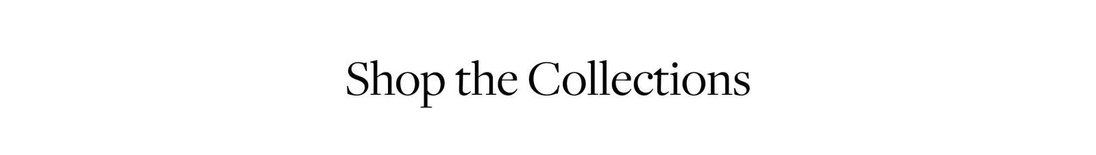 Shop the Collections