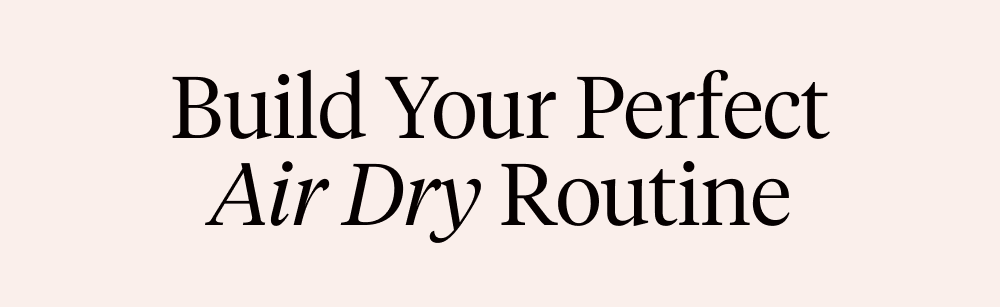 Build Your Perfect Air Dry Routine
