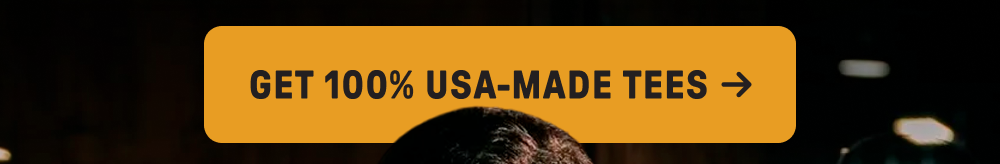 GET 100% USA MADE TEES