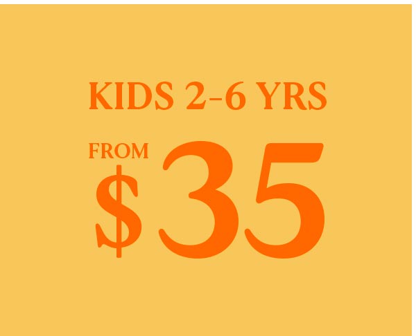 Kids 2-6 Yrs From $35