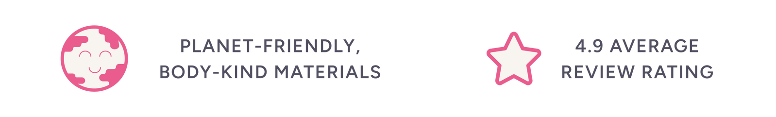 Planet-friendly, body-kind materials, 4.9 star average review rating