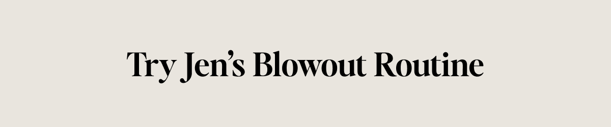 Try Jen’s Blowout Routine