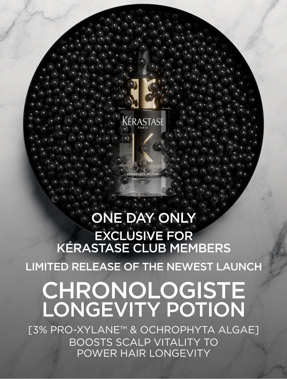 ONE DAY ONLY! EXCLUSIVE FOR KÉRASTASE CLUB MEMBERS: LIMITED RELEASE OF THE NEWEST LAUNCH, CHRONOLOGISTE LONGEVITY POTION