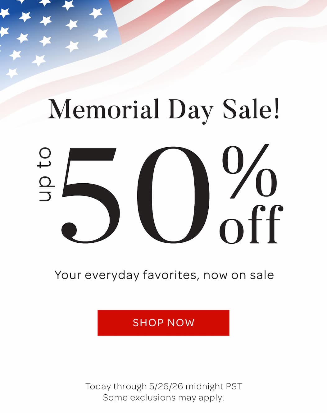 Memorial Day Sale! Up to 50% off. Your everyday favorites, now on sale. Shop Now