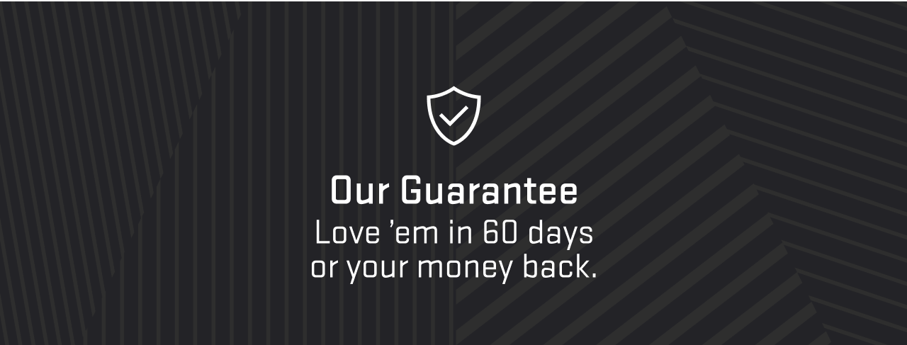 Our guarantee, Love 'em in 60 days or your money back