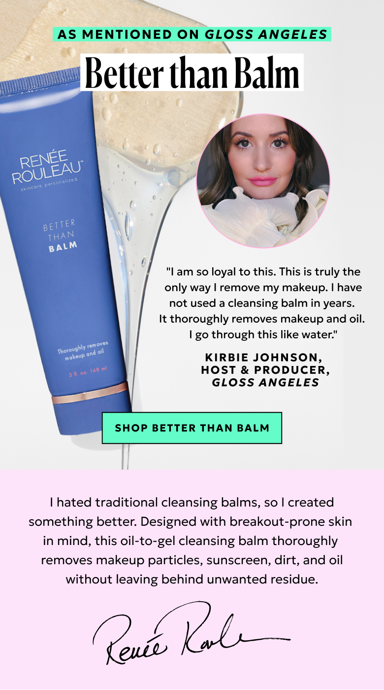 As Mentioned on Gloss Angeles: Better Than Balm. "I am so loyal to this." Kirbie Johnson, Host & Producer, Gloss Angeles. Shop Now.