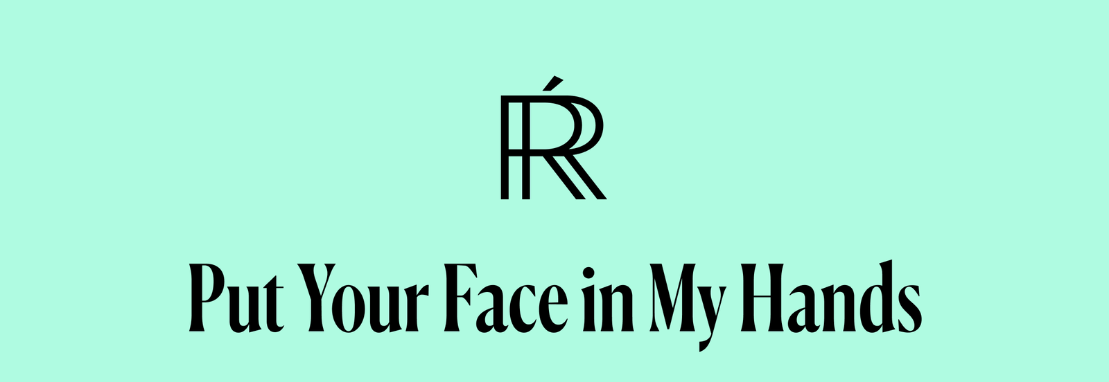 Put Your Face in My Hands