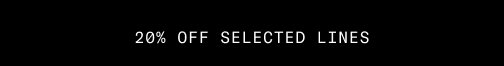 20% OFF SELECTED LINES