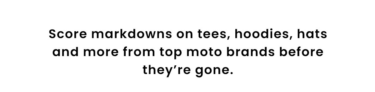 Score markdowns on tees, hoodies, hats and more from top moto brands before they’re gone.