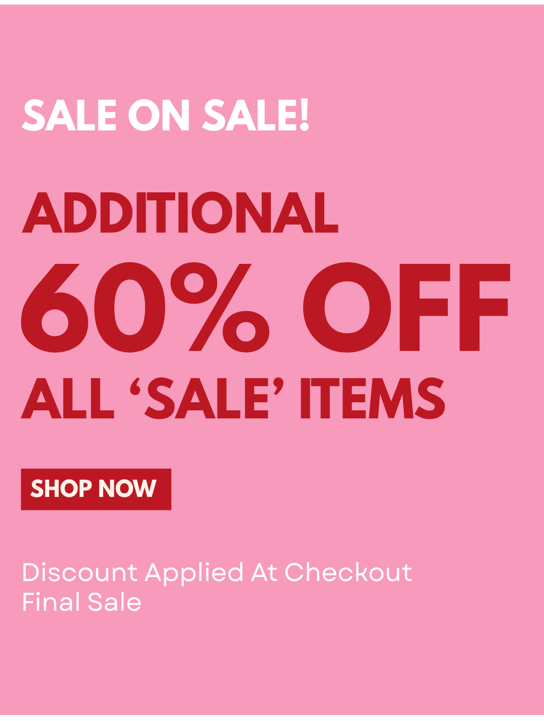 SALE ON SALE! ADDITIONAL 60% OFF ALL 'SALE' ITEMS