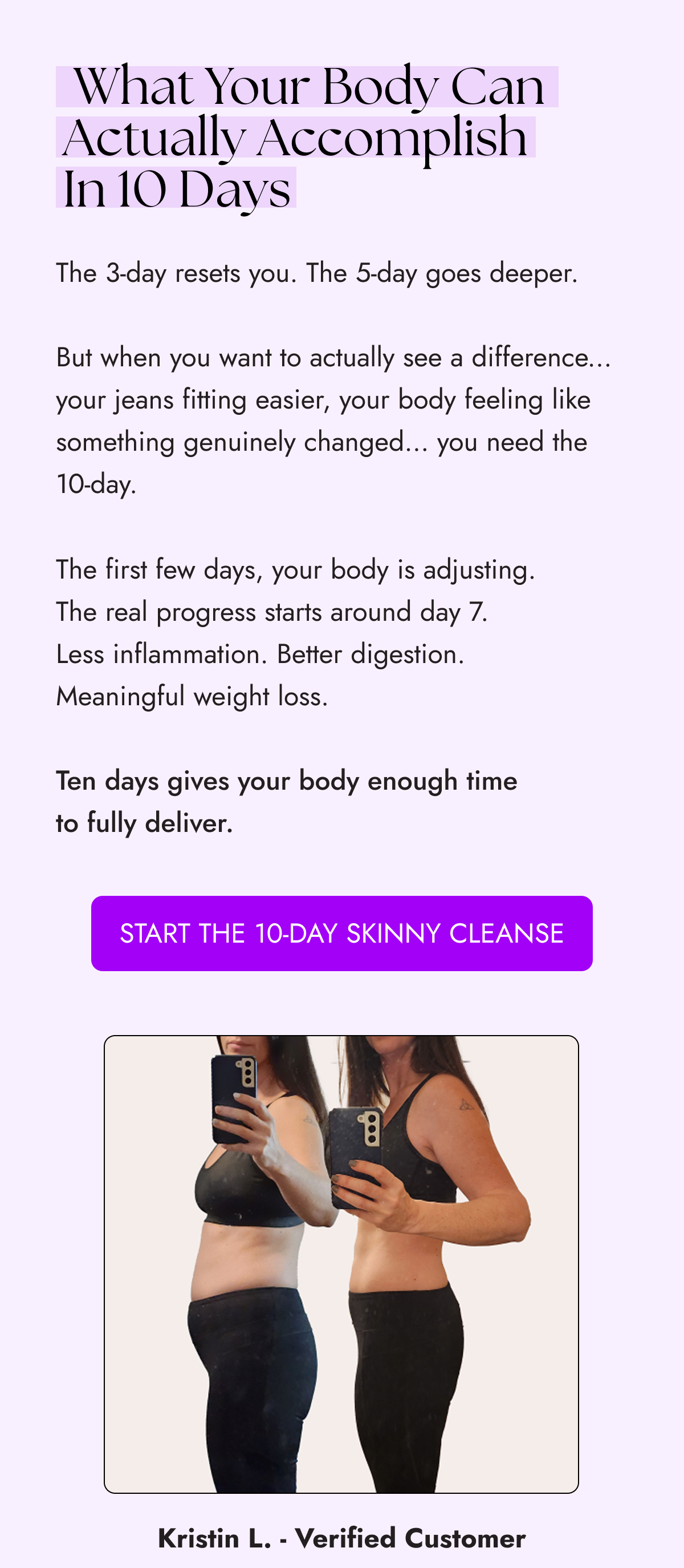 Header: What Your Body Can Actually Accomplish in 10 Days  The 3-day resets you. The 5-day goes deeper.   But when you want to actually see a difference... your jeans fitting easier, your body feeling like something genuinely changed... you need the 10-day.