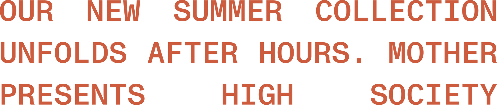 OUR NEW SUMMER COLLECTION UNFOLDS AFTER HOURS. MOTHER PRESENTS HIGH SOCIETY