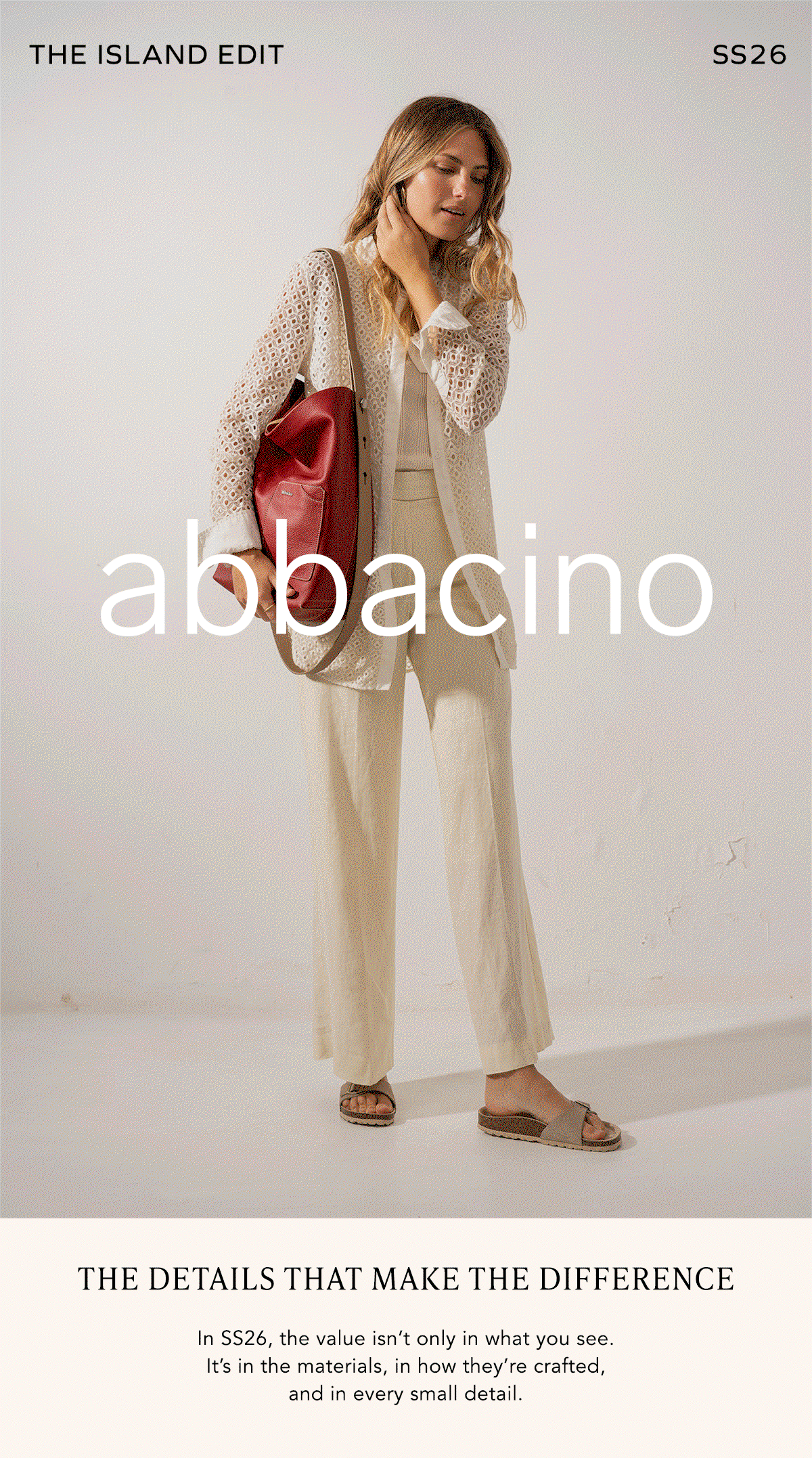 THE ISLAND EDIT SS26 abbaccino LOS DETALLES QUE MARCAN LA DIFERENCIA En SS26, el valor no está solo en lo que ves. Está en los materiales, en cómo están trabajados y en cada pequeño detalle.