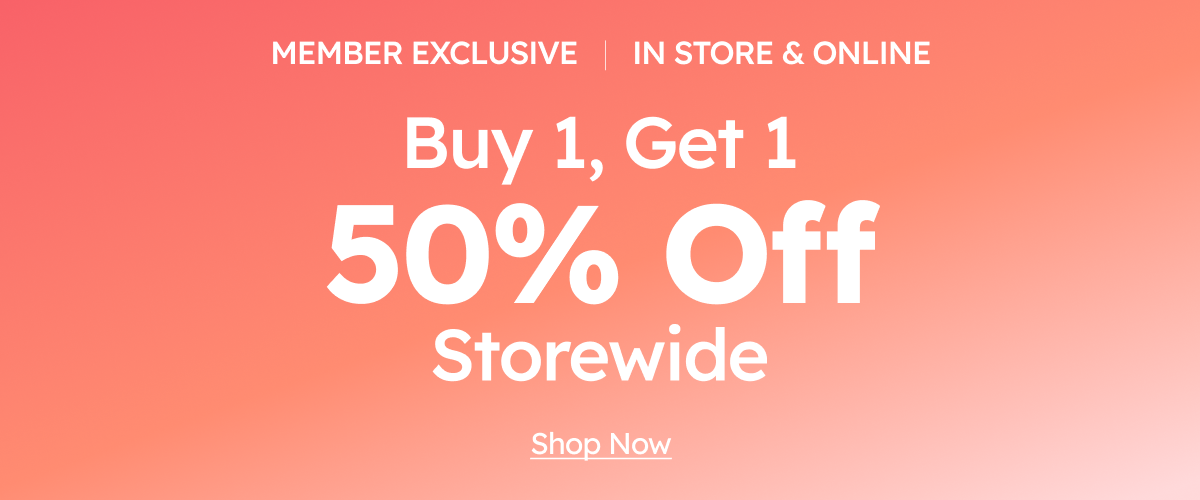 Member Exclusive In store & Online Buy 1, Get 1 50% OFF Storewide