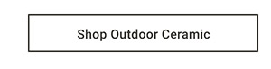 Shop Outdoor Ceramic >