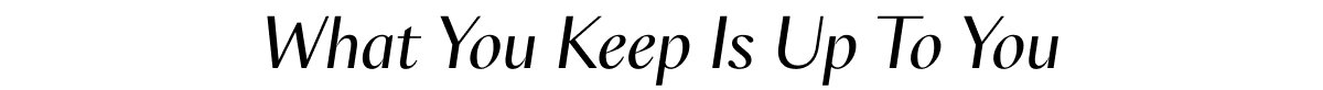 What you keep is up to you