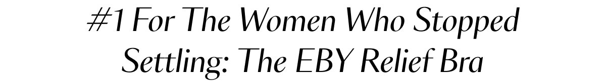 #1 For the women who stopped settling: The EBY Relief Bra